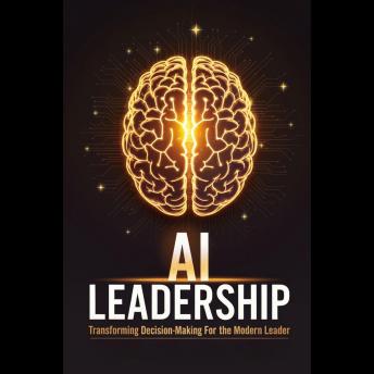 AI Leadership: Transforming Decision-Making for the Modern Leader