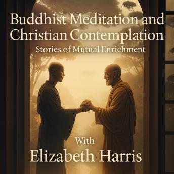 Buddhist Meditation and Christian Contemplation with Elizabeth Harris: Stories of Mutual Enrichment