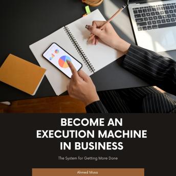 Become an Execution Machine in Business: The System for Getting More Done