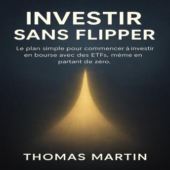 [French] - Investir Sans Flipper: Le plan simple pour commencer à investir en bourse avec des ETFs, même en partant de zér