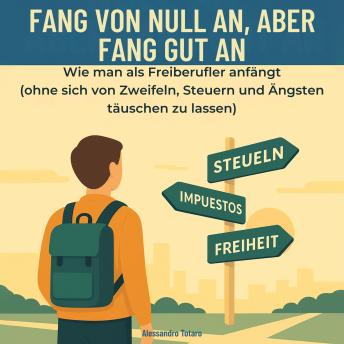 [German] - Fang von Null an, aber fang gut an: Wie man als Freiberufler anfängt (ohne sich von Zweifeln, Steuern und Ängsten täuschen zu lassen)