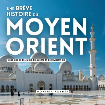[French] - Une brève histoire du Moyen-Orient: 5 000 ans de religion, de guerre et de révolution