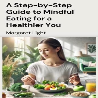 A Step-by-Step Guide to Mindful Eating for a Healthier You