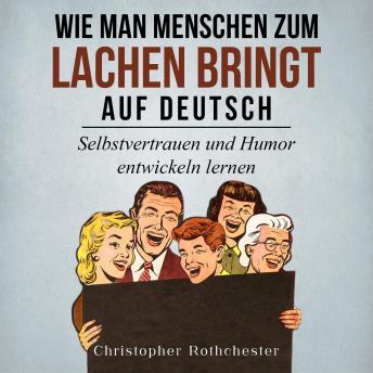 [German] - Wie man Menschen zum Lachen bringt auf Deutsch/ How to make people laugh in German: Selbstvertrauen und Humor entwickeln lernen (German Edition)