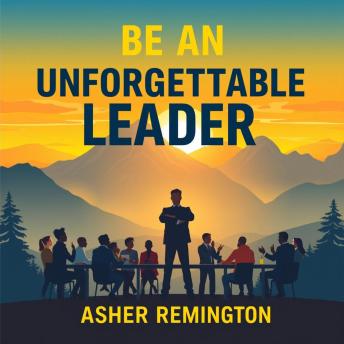 Be an Unforgettable Leader: Secrets to Mastering Authority and Inspiration: 'Unlock leadership excellence! Experience powerful audio insights to become an unforgettable leader full of inspiration.'