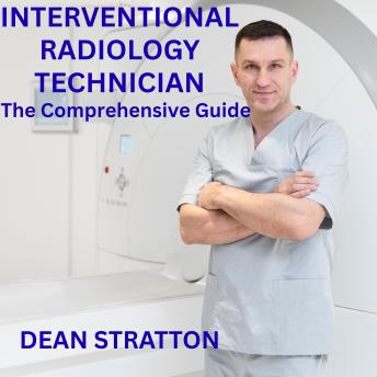 Interventional Radiology Technician – The Comprehensive Guide: Mastering Image-Guided Procedures, Patient Care, and Radiologic Innovation