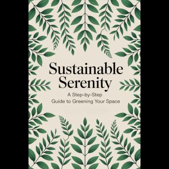 Sustainable Serenity: A Step-By-Step Guide To Greening Your Space