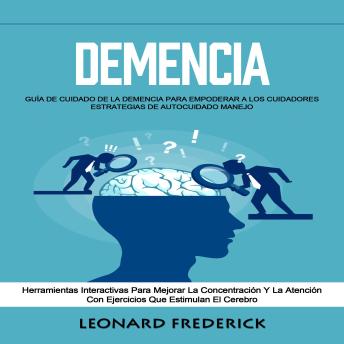 [Spanish] - Demencia: Guía De Cuidado De La Demencia Para Empoderar a Los Cuidadores Estrategias De Autocuidado Manejo (Herramientas Interactivas Para Mejorar La Concentración Y La Atención Con Ejercicios Que Estimulan El Cerebro)