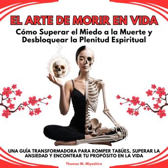 [Spanish] - El Arte de Morir en Vida:  Cómo Superar el Miedo a la Muerte y Desbloquear la Plenitud Espiritual. Una Guía Transformadora para Romper Tabúes, Superar la ansiedad y Encontrar tu Propósito en la vida