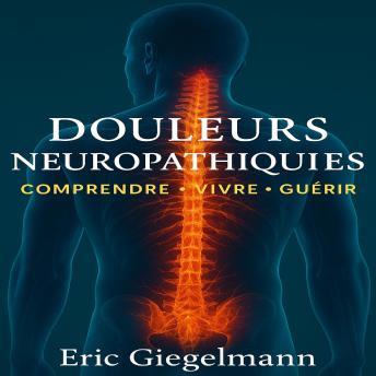 [French] - Douleurs Neuropathiques: Comprendre – Vivre – Guérir