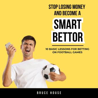 Stop Losing Money And Become A Smart Bettor: 10 Basic Lessons For Betting On Football Games
