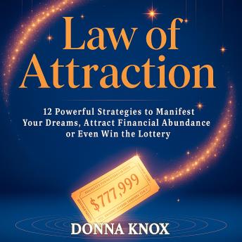 Law of Attraction: 12 Powerful Strategies to Manifest Your Dreams, Attract Financial Abundance or Even Win the Lottery