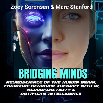 BRIDGING MINDS: Neuroscience of the Human Brain,  Neuroplasticity & Artificial Intelligence, Cognitive Behavior Therapy with AI