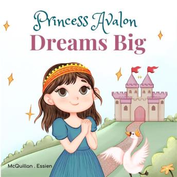 Princess Avalon Dreams Big: A Simple Princess Story to Inspire Little Ones to Achieve Big Things!