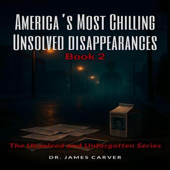 America’s Most Chilling Unsolved Disappearances Book 2: The Unsolved and Unforgotten Series