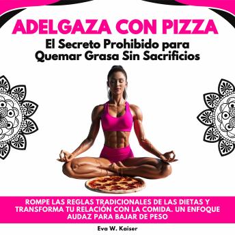 [Spanish] - Adelgaza con Pizza: El Secreto Prohibido para Quemar Grasa Sin Sacrificios. Rompe Las Reglas Tradicionales De Las Dietas Y Transforma Tu Relación Con La Comida. Un Enfoque Audaz Para Bajar De Peso