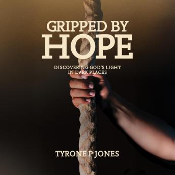 Gripped By Hope: Discovering God's Light In Dark Places