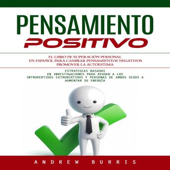 [Spanish] - Pensamiento Positivo: El Libro De Superación Personal en Español Para Cambiar Pensamientos Negativos Promover La Autoestima (Estrategias Basadas en Investigaciones Para Ayudar a Los Introvertidos Extrovertidos Y Personas De Ambos)