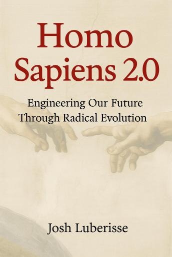 Homo Sapiens 2.0: Engineering Our Future Through Radical Evolution