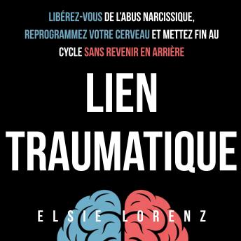 [French] - Lien traumatique: Libérez-vous de l’abus narcissique, reprogrammez votre cerveau et mettez fin au cycle sans revenir en arrière