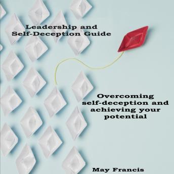 Leadership and Self-Deception Guide: Overcoming self-deception and achieving your potential