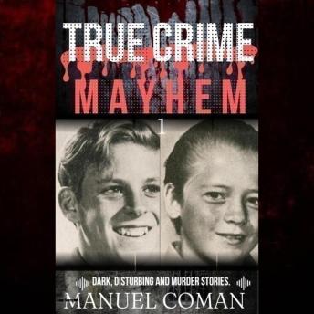 True Crime Mayhem Episodes 1: Dark, Disturbing and Murder stories.