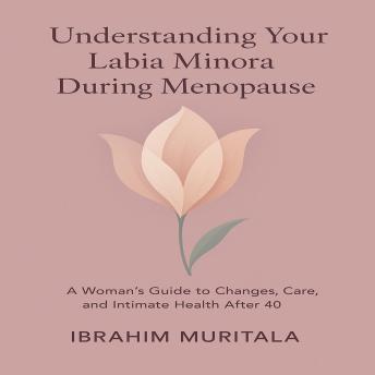 Understanding Your Labia Minora During Menopause: A Woman's Guide to Changes, Care, and Intimate Health After 40