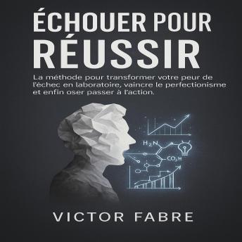 [French] - Échouer pour Réussir: La méthode pour transformer votre peur de l’échec en laboratoire, vaincre le perfectionnisme et enfin oser passer à l’action.