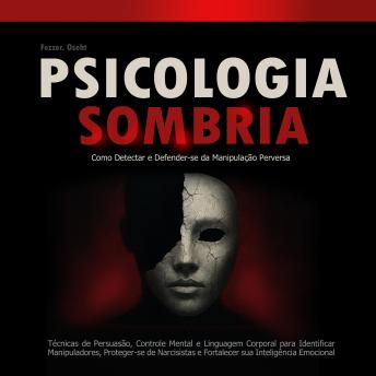 [Portuguese] - Psicologia Sombria: Como Detectar e Defender-se da Manipulação Perversa: Técnicas de Persuasão, Controle Mental e Linguagem Corporal para Identificar Manipuladores, Proteger-se de Narcisistas e Fortalecer sua Inteligência Emocional