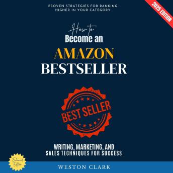 How to Become an Amazon Bestseller:: Proven Strategies for Ranking Higher in Your Category (Writing, Marketing, and Sales Techniques for Success)