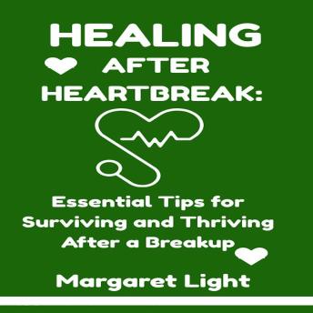 Healing After Heartbreak:  Essential Tips for Surviving and Thriving After a Breakup