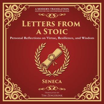 Letters from a Stoic: Timeless Wisdom for Strength, Peace, and Resilience - A Modern Translation - Adapted for the Contemporary Reader