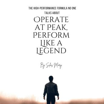 Operate at Peak, Perform Like a Legend: The High-Performance Formula No One Talks About