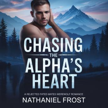 Chasing the Alpha's Heart: A Rejected Fated Mates Werewolf Romance