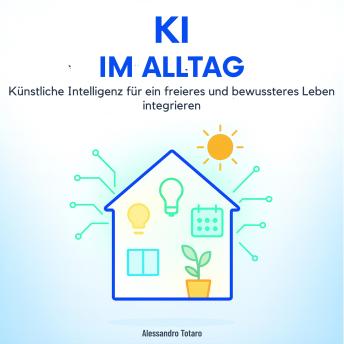 [German] - KI im Alltag: Künstliche Intelligenz für ein freieres und bewussteres Leben integrieren