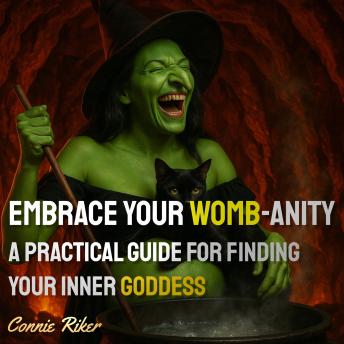 Embrace Your Womb-anity: A Practical Guide for Finding Your Inner Goddess