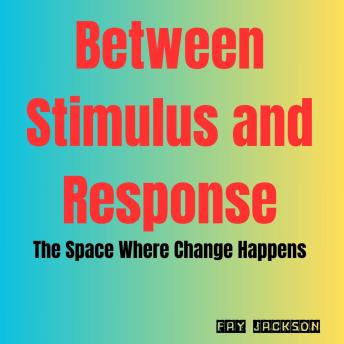 Between Stimulus and Response: The Space Where Change Happens