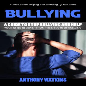 Bullying: A Book about Bullying and Standing Up for Others (A Guide to Stop Bullying and Help Your Child Recover from the Effects of Bullying)