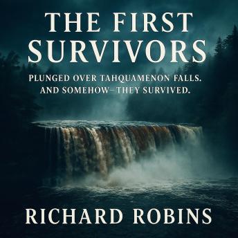 THE FIRST SURVIVORS: Plunged Over Tahquamenon Falls. And Somehow—They Survived.