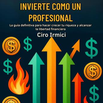 [Spanish] - Invierte como un profesional: La guía definitiva para hacer crecer tu riqueza y alcanzar la libertad financiera