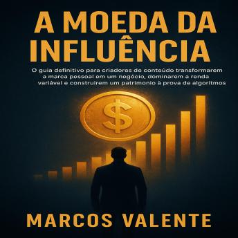 [Portuguese] - A Moeda da Influência: O guia definitivo para criadores de conteúdo transformarem a marca pessoal em um negócio, dominarem a renda variável e construírem um patrimônio à prova de algoritmos.