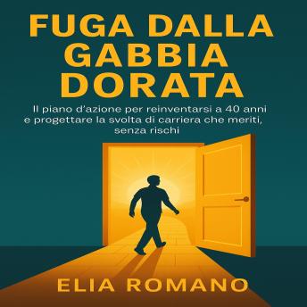 [Italian] - Fuga dalla Gabbia Dorata: IL piano d’azione per reinventarsi a 40 anni e progettare la svolta di carriera che meriti, senza rischi.