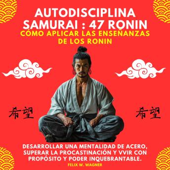 [Spanish] - Autodisciplina Samurai: 47 Ronin. Cómo Aplicar Las Enseñanzas De Los Ronin Para Desarrollar Una Mentalidad De Acero, Superar La Procrastinación Y Vivir Con Propósito Y Poder Inquebrantable.Disciplina