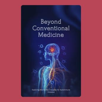 Beyond Conventional Medicine: Exploring Alternative Therapies for Autoimmune Diseases