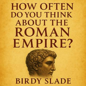 How Often Do You Think About The Roman Empire?: 2,000 Fascinating Facts About Roman Emperors, Roads, Gladiators, and Everyday Life in Ancient Rome—Perfect for History Lovers and Curious Minds