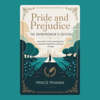 Pride and Prejudice: The Entrepreneur’s Edition: Jane Austen’s Classic Reimagined for Leadership, Negotiation, and Social Strategy