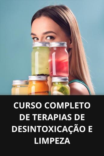 [Portuguese] - CURSO COMPLETO DE TERAPIAS DE DESINTOXICAÇÃO E LIMPEZA