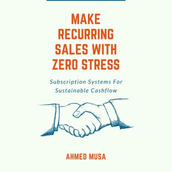 Make Recurring Sales With Zero Stress: Subscription Systems For Sustainable Cashflow
