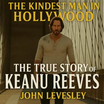 The Kindest Man in Hollywood: The True Story of Keanu Reeves