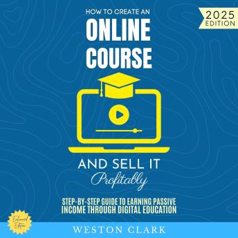 How to Create an Online Course and Sell It Profitably:: Step-by-Step Guide to Earning Passive Income Through Digital Education